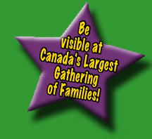 Be visible at Canada's largest gathering of families!